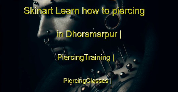 Skinart Learn how to piercing in Dhoramarpur | PiercingTraining | PiercingClasses | SkinartTraining-India